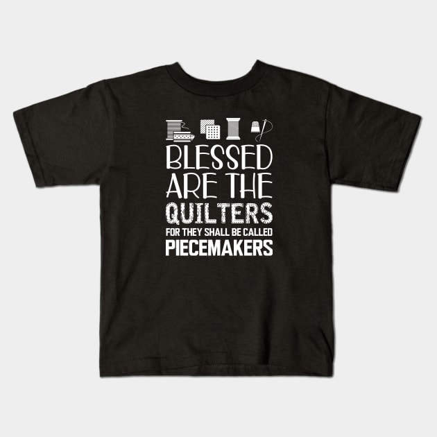 Quilter - Blessed are the quilters for they shall be called piecemakers Kids T-Shirt by KC Happy Shop